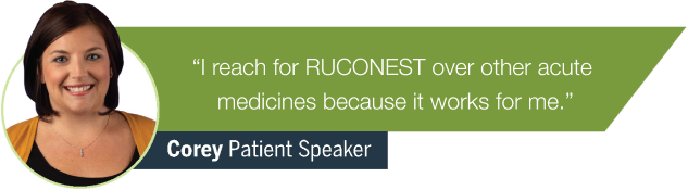 Corey a patient speaker states "I reach for my Ruconest first over other acute medicines because it works for me."